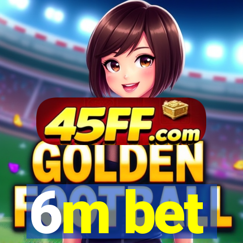 6m bet
